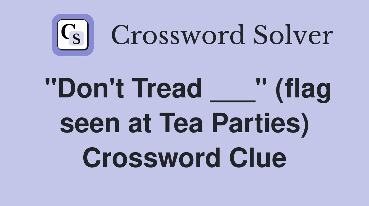 "Don't Tread ___" (flag seen at Tea Parties) Crossword Clue Answers